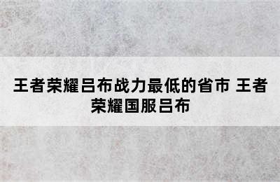 王者荣耀吕布战力最低的省市 王者荣耀国服吕布